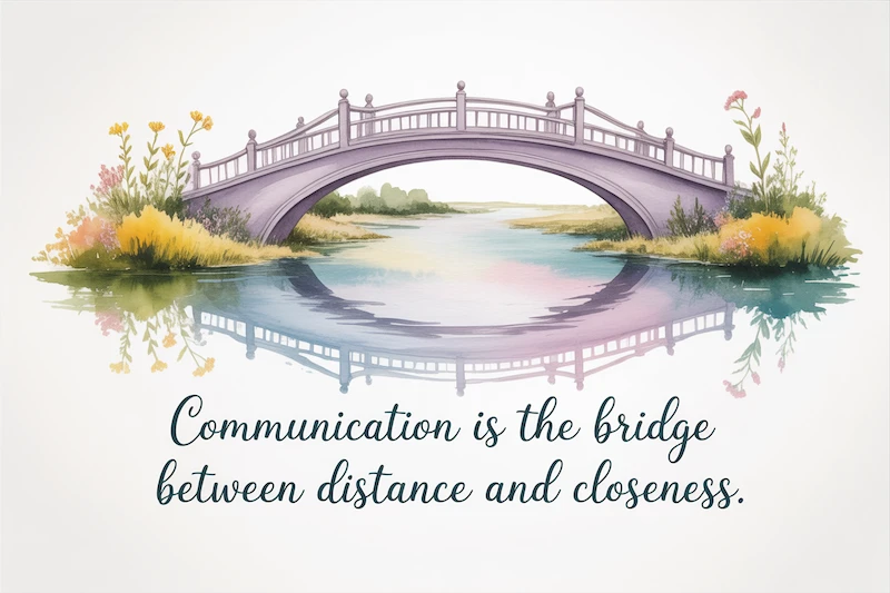 A watercolor bridge arching over a river, two sides meeting at the center.
Caption: “Communication is the bridge between distance and closeness.”