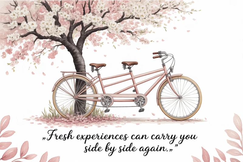 Watercolor of a tandem bicycle leaning against a flowering tree.
Caption: “Fresh experiences can carry you side by side again.”